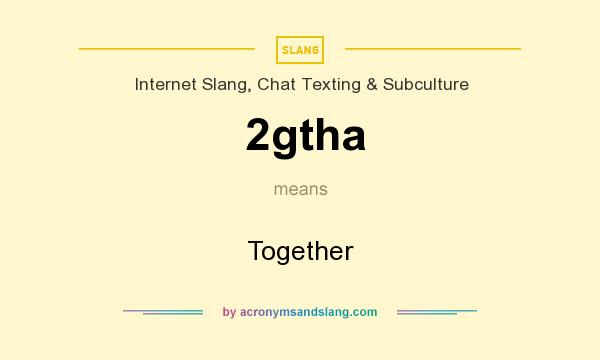 What does 2gtha mean? It stands for Together