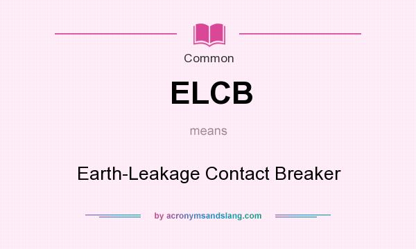 What does ELCB mean? It stands for Earth-Leakage Contact Breaker