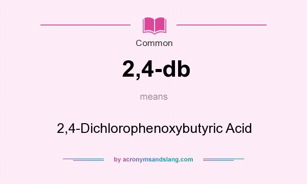 What does 2,4-db mean? It stands for 2,4-Dichlorophenoxybutyric Acid
