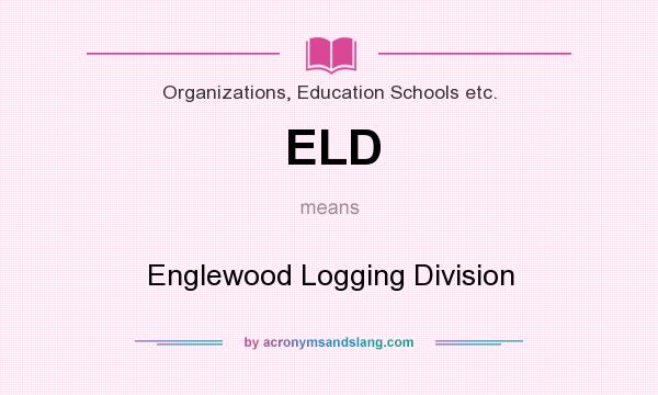 What does ELD mean? It stands for Englewood Logging Division