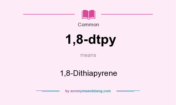 What does 1,8-dtpy mean? It stands for 1,8-Dithiapyrene