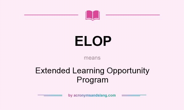 What does ELOP mean? It stands for Extended Learning Opportunity Program
