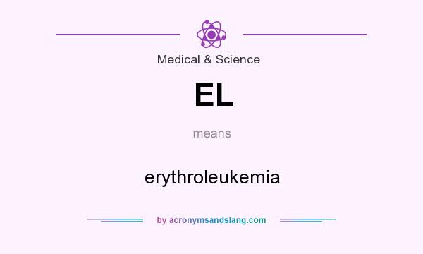 What does EL mean? It stands for erythroleukemia