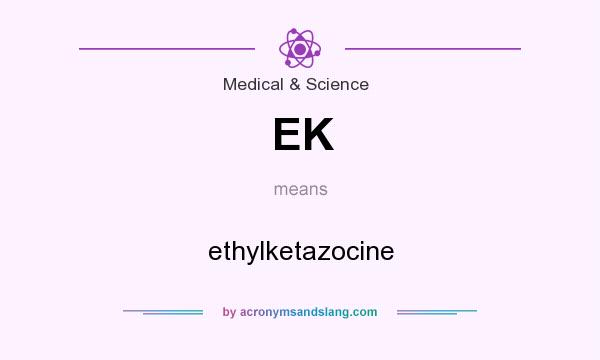 What does EK mean? It stands for ethylketazocine