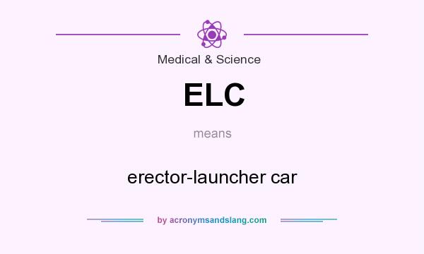 What does ELC mean? It stands for erector-launcher car