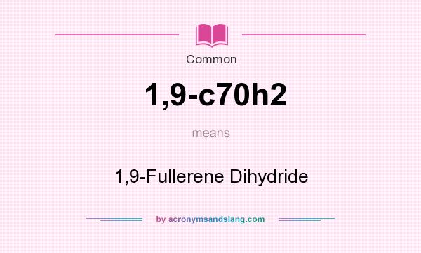 What does 1,9-c70h2 mean? It stands for 1,9-Fullerene Dihydride