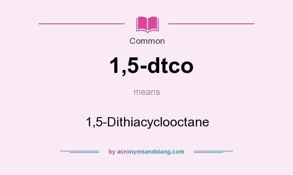 What does 1,5-dtco mean? It stands for 1,5-Dithiacyclooctane