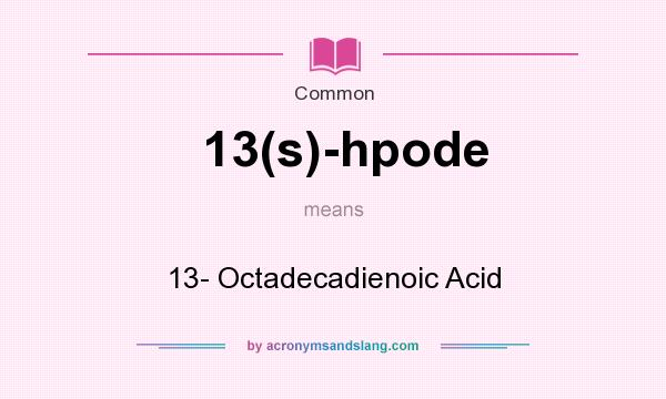 What does 13(s)-hpode mean? It stands for 13- Octadecadienoic Acid