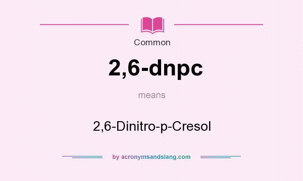 What does 2,6-dnpc mean? It stands for 2,6-Dinitro-p-Cresol