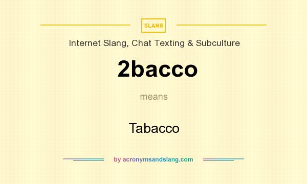 What does 2bacco mean? It stands for Tabacco