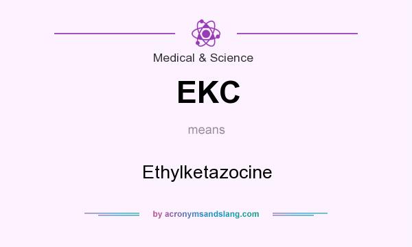 What does EKC mean? It stands for Ethylketazocine
