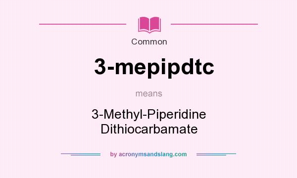 What does 3-mepipdtc mean? It stands for 3-Methyl-Piperidine Dithiocarbamate