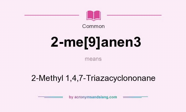 What does 2-me[9]anen3 mean? It stands for 2-Methyl 1,4,7-Triazacyclononane