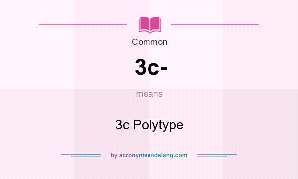 What does 3c- mean? It stands for 3c Polytype