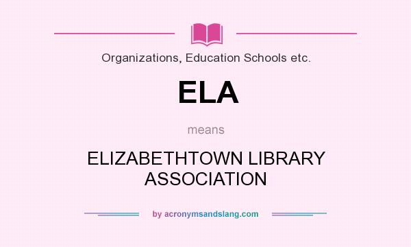 What does ELA mean? It stands for ELIZABETHTOWN LIBRARY ASSOCIATION