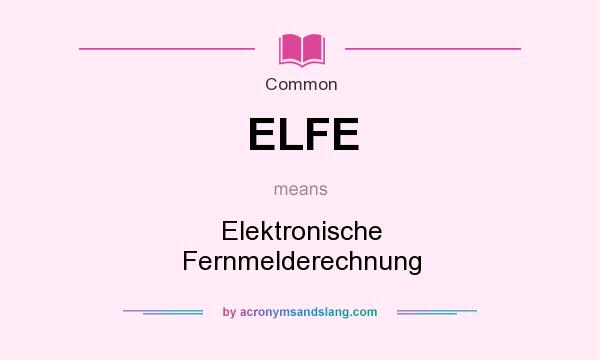 What does ELFE mean? It stands for Elektronische Fernmelderechnung