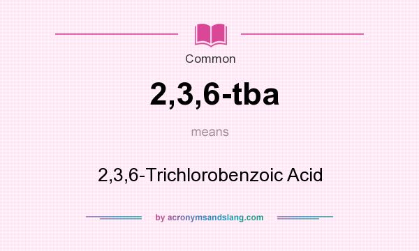 What does 2,3,6-tba mean? It stands for 2,3,6-Trichlorobenzoic Acid