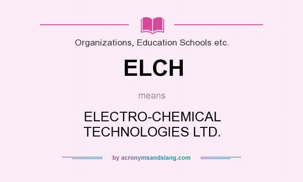 What does ELCH mean? It stands for ELECTRO-CHEMICAL TECHNOLOGIES LTD.