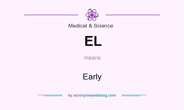 What does EL mean? It stands for Early