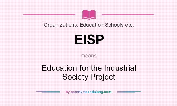 What does EISP mean? It stands for Education for the Industrial Society Project