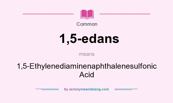 What does 1,5-edans mean? It stands for 1,5-Ethylenediaminenaphthalenesulfonic Acid