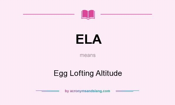 What does ELA mean? It stands for Egg Lofting Altitude