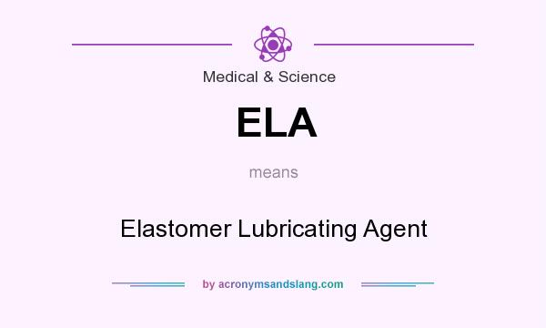 What does ELA mean? It stands for Elastomer Lubricating Agent