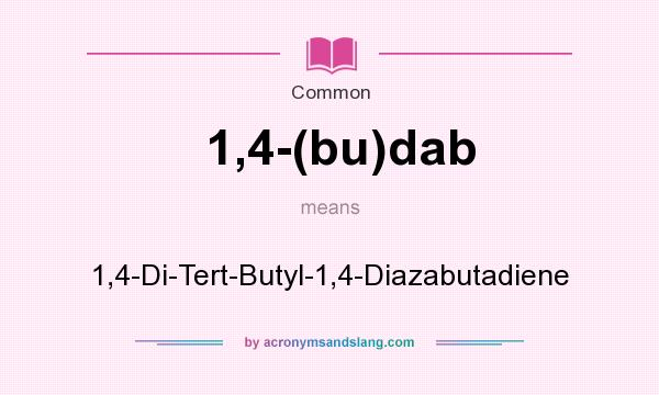 What does 1,4-(bu)dab mean? It stands for 1,4-Di-Tert-Butyl-1,4-Diazabutadiene