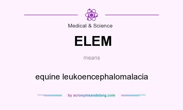 What does ELEM mean? It stands for equine leukoencephalomalacia