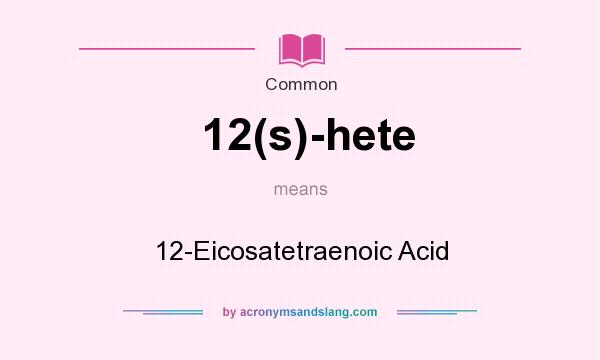 What does 12(s)-hete mean? It stands for 12-Eicosatetraenoic Acid