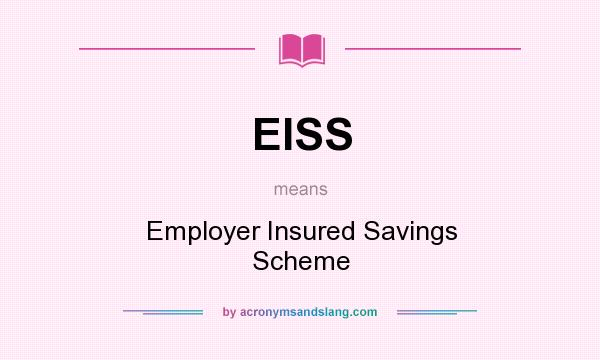 What does EISS mean? It stands for Employer Insured Savings Scheme