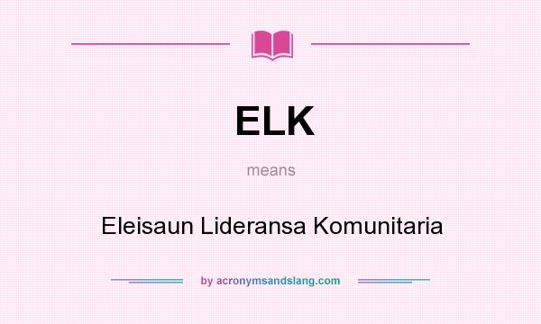 What does ELK mean? It stands for Eleisaun Lideransa Komunitaria