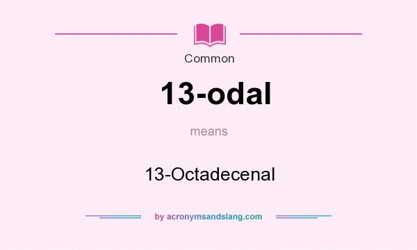 What does 13-odal mean? It stands for 13-Octadecenal