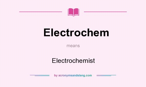 What does Electrochem mean? It stands for Electrochemist
