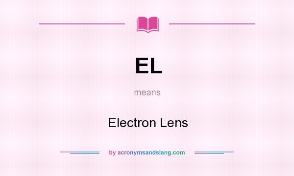 What does EL mean? It stands for Electron Lens
