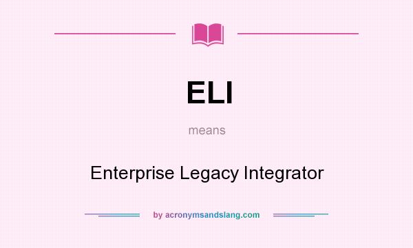 What does ELI mean? It stands for Enterprise Legacy Integrator