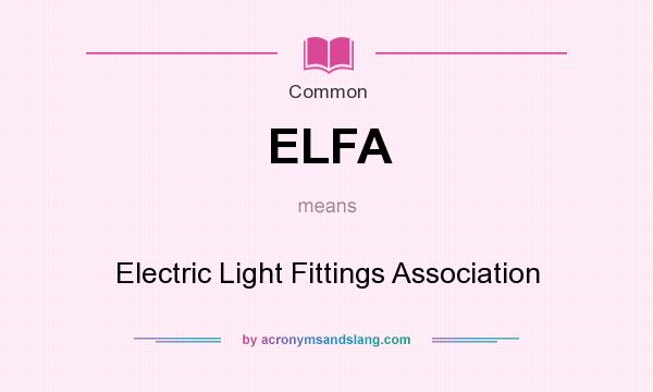 What does ELFA mean? It stands for Electric Light Fittings Association