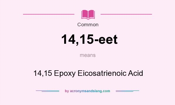 What does 14,15-eet mean? It stands for 14,15 Epoxy Eicosatrienoic Acid