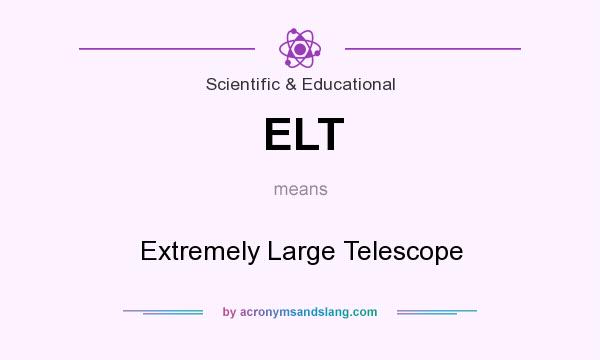 What does ELT mean? It stands for Extremely Large Telescope