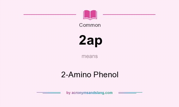 What does 2ap mean? It stands for 2-Amino Phenol