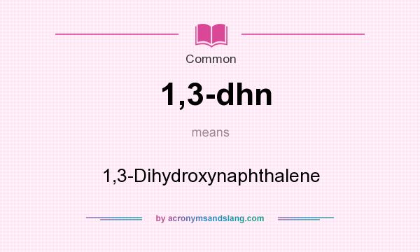 What does 1,3-dhn mean? It stands for 1,3-Dihydroxynaphthalene
