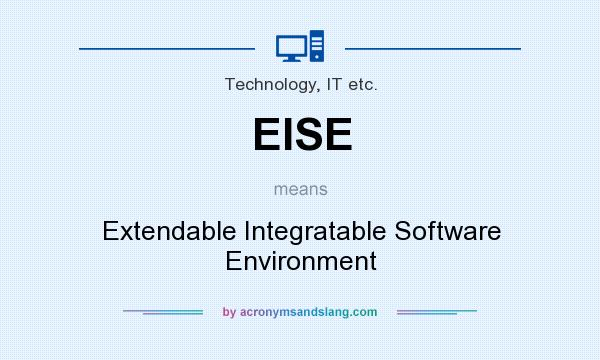 What does EISE mean? It stands for Extendable Integratable Software Environment