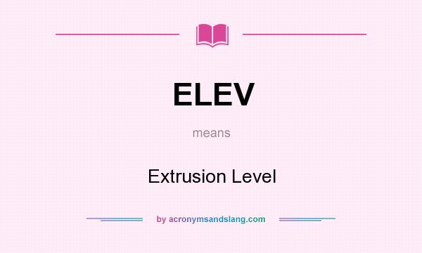 What does ELEV mean? It stands for Extrusion Level