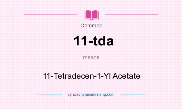 What does 11-tda mean? It stands for 11-Tetradecen-1-Yl Acetate