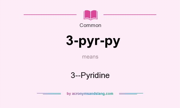 What does 3-pyr-py mean? It stands for 3--Pyridine