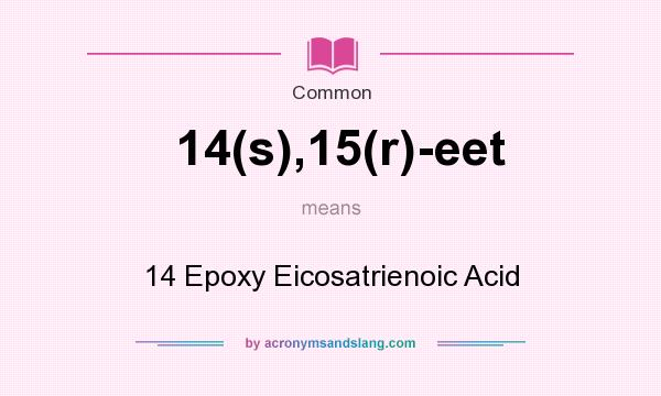 What does 14(s),15(r)-eet mean? It stands for 14 Epoxy Eicosatrienoic Acid