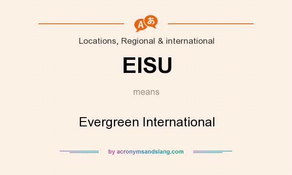What does EISU mean? It stands for Evergreen International