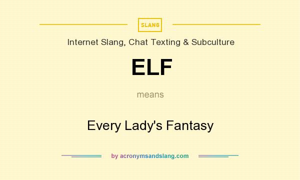 What does ELF mean? It stands for Every Lady`s Fantasy