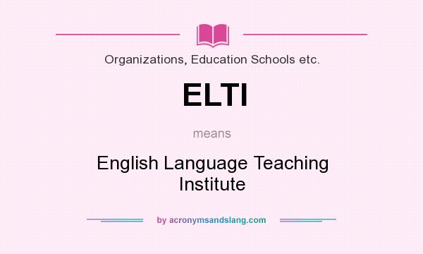 What does ELTI mean? It stands for English Language Teaching Institute