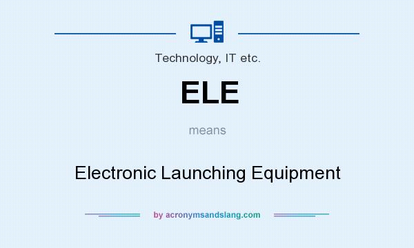 What does ELE mean? It stands for Electronic Launching Equipment